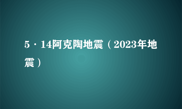5·14阿克陶地震（2023年地震）