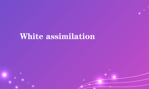 White assimilation