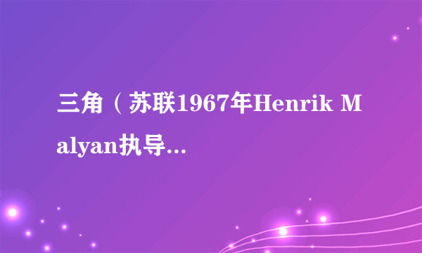 三角(苏联1967年Henrik Malyan执导的剧情电影)