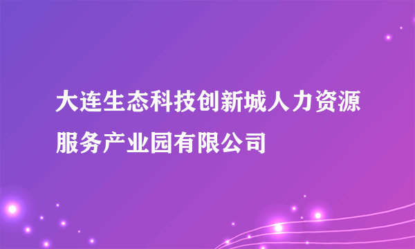 大连生态科技创新城人力资源服务产业园有限公司