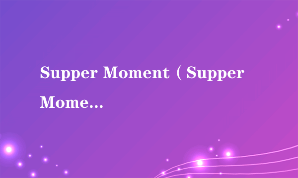 Supper Moment(Supper Moment演唱歌曲)