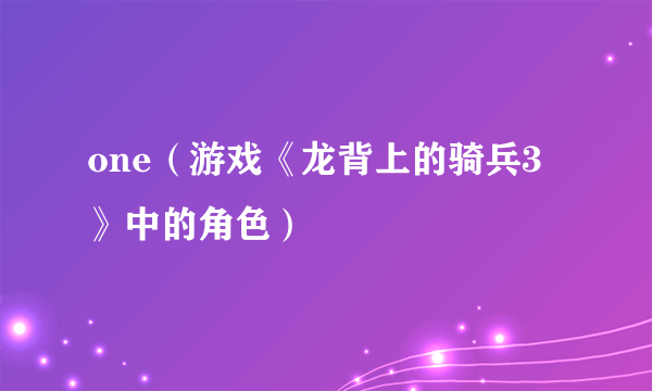 one(游戏《龙背上的骑兵3》中的角色)
