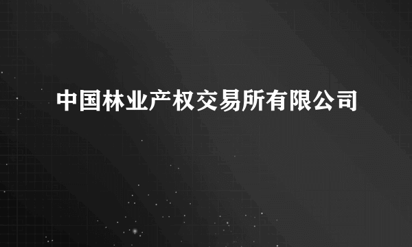 中国林业产权交易所有限公司