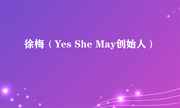 徐梅(Yes She May创始人)