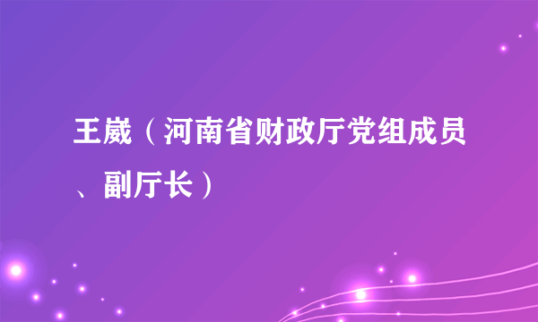 王崴(河南省财政厅党组成员、副厅长)