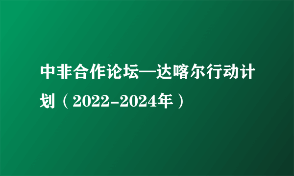 中非合作论坛—达喀尔行动计划(2022-2024年)
