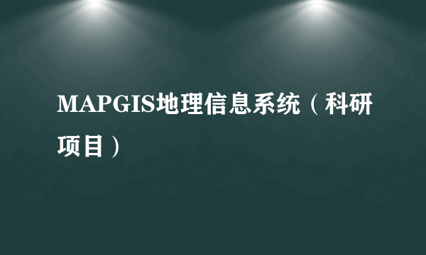 MAPGIS地理信息系统(科研项目)