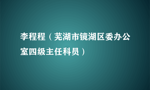 李程程(芜湖市镜湖区委办公室四级主任科员)