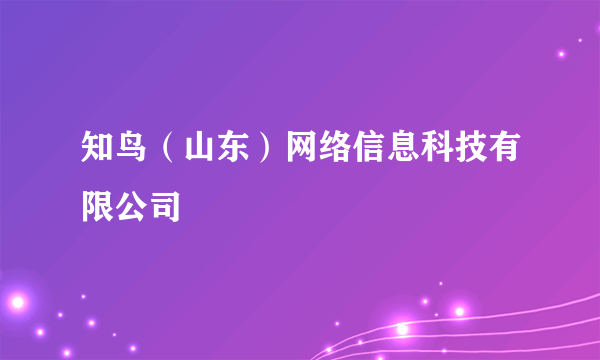 知鸟（山东）网络信息科技有限公司