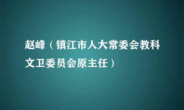 赵峰(镇江市人大常委会教科文卫委员会原主任)