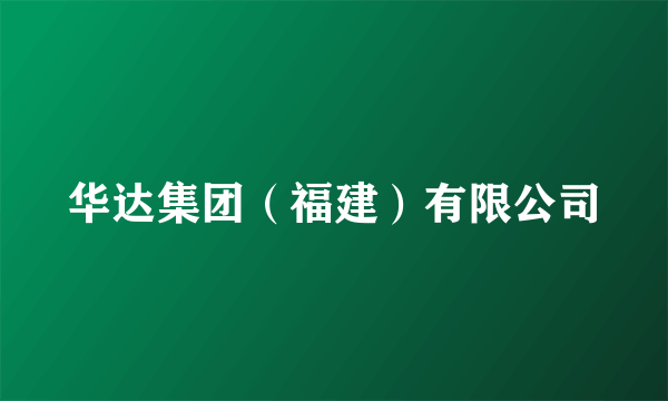 华达集团(福建)有限公司