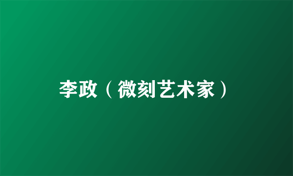 李政(微刻艺术家)