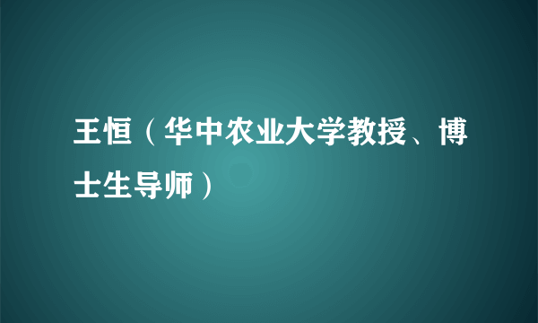 王恒(华中农业大学教授、博士生导师)