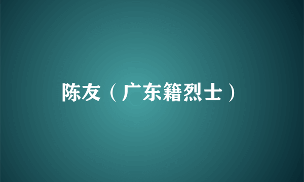 陈友(广东籍烈士)