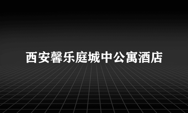 西安馨乐庭城中公寓酒店
