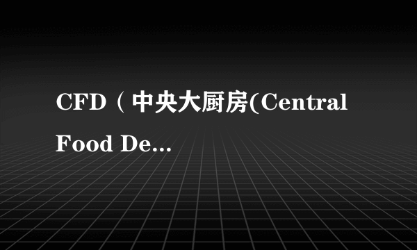 CFD(中央大厨房(Central Food Depot))