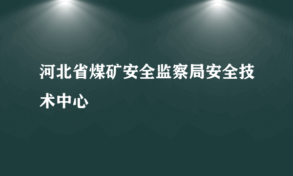 河北省煤矿安全监察局安全技术中心