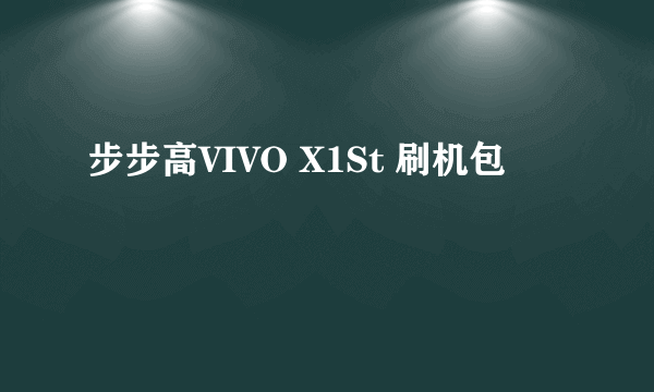 步步高VIVO X1St 刷机包
