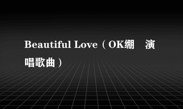 Beautiful Love(OK绷演唱歌曲)