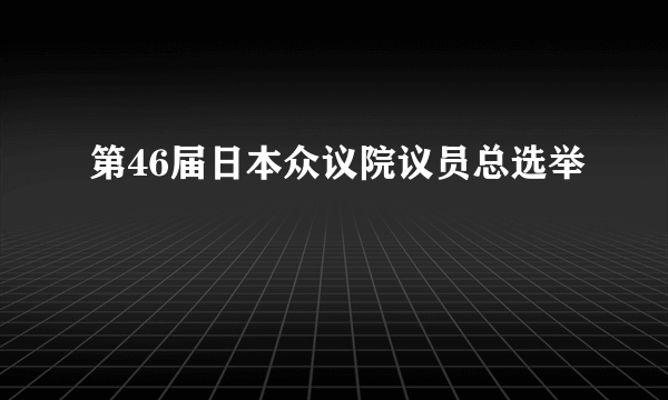 第46届日本众议院议员总选举