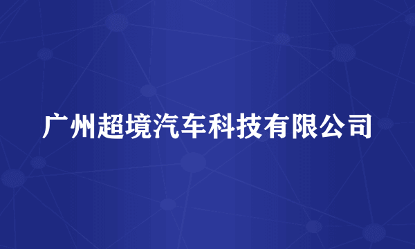 广州超境汽车科技有限公司