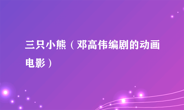 三只小熊(邓高伟编剧的动画电影)