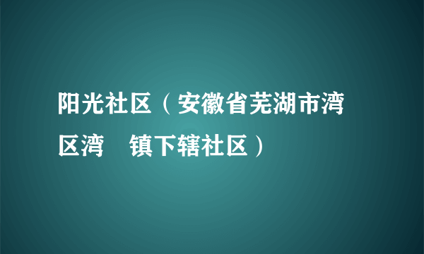 阳光社区(安徽省芜湖市湾沚区湾沚镇下辖社区)