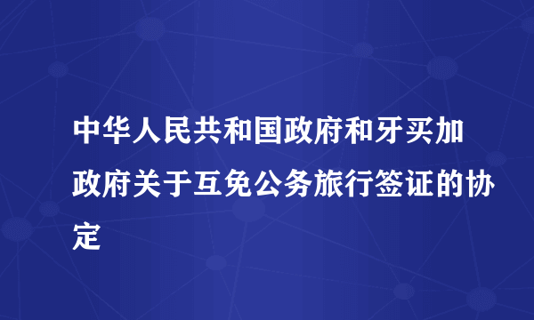 中华人民共和国政府和牙买加政府关于互免公务旅行签证的协定