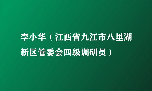 李小华(江西省九江市八里湖新区管委会四级调研员)