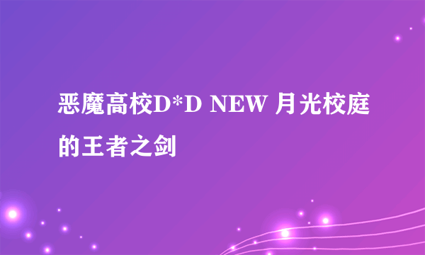 恶魔高校D*D NEW 月光校庭的王者之剑