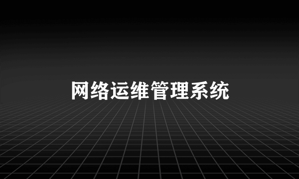 网络运维管理系统