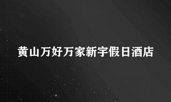 黄山万好万家新宇假日酒店