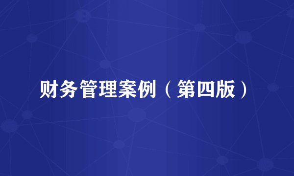 财务管理案例（第四版）