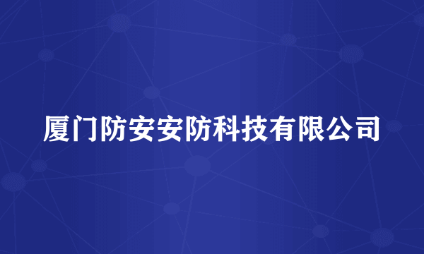 厦门防安安防科技有限公司
