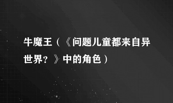 牛魔王（《问题儿童都来自异世界？》中的角色）