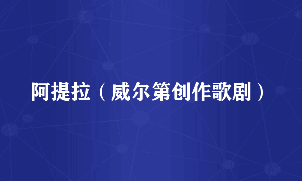 阿提拉(威尔第创作歌剧)