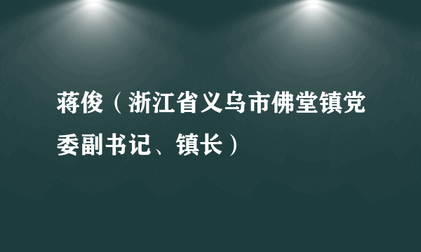蒋俊(浙江省义乌市佛堂镇党委副书记、镇长)