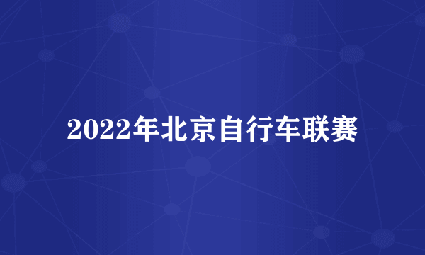 2022年北京自行车联赛