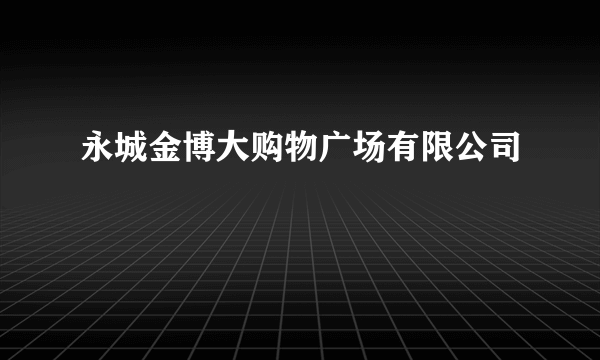永城金博大购物广场有限公司