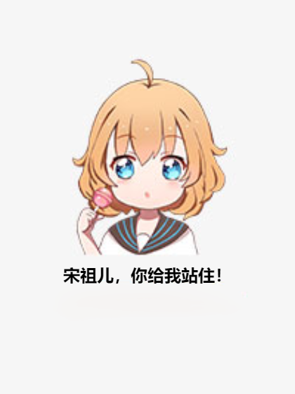 宋祖儿，你给我站住！