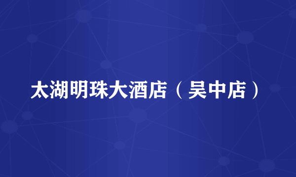 太湖明珠大酒店（吴中店）