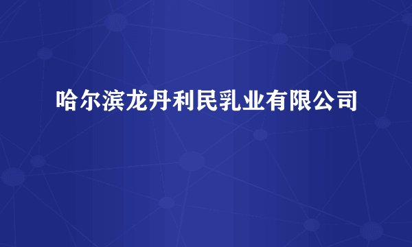 哈尔滨龙丹利民乳业有限公司