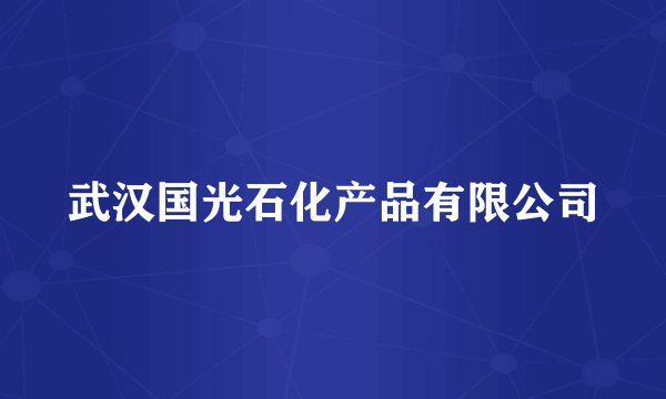 武汉国光石化产品有限公司