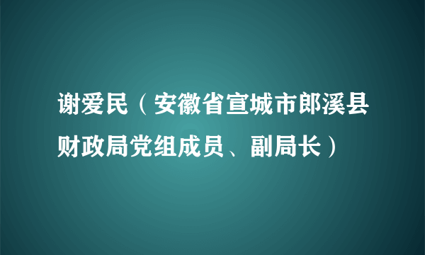 谢爱民(安徽省宣城市郎溪县财政局党组成员、副局长)