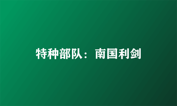 特种部队:南国利剑