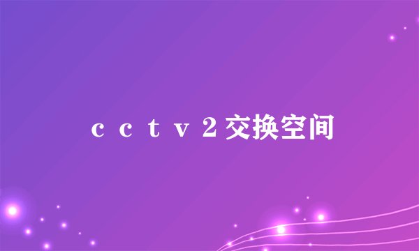 ｃｃｔｖ２交换空间