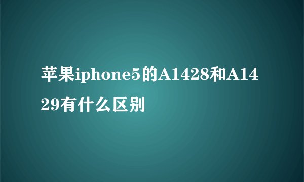 苹果iphone5的A1428和A1429有什么区别