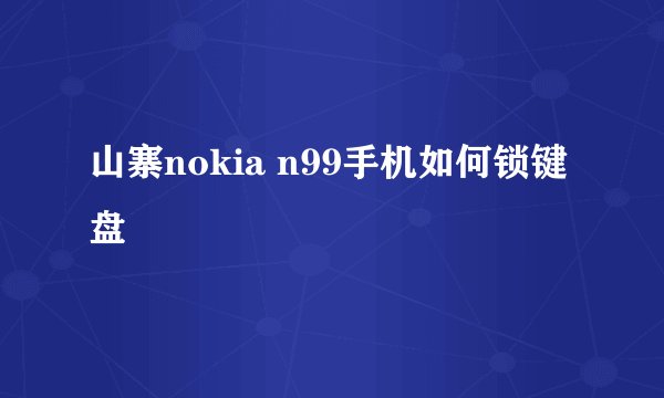 山寨nokia n99手机如何锁键盘