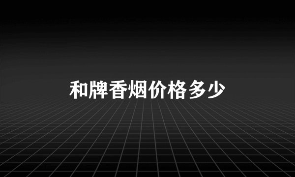 和牌香烟价格多少