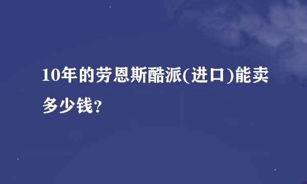 10年的劳恩斯酷派(进口)能卖多少钱？